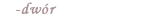 - Dwór